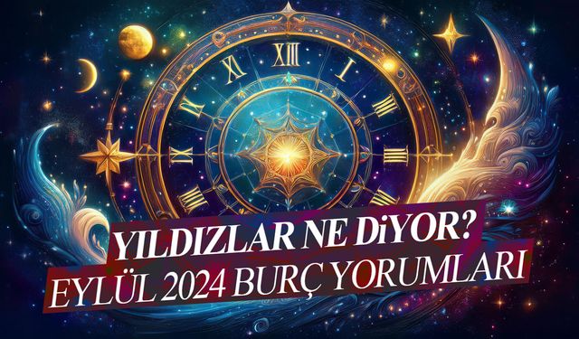 Eylül 2024 Burç Yorumları | Yıldızlar Sizin İçin Ne Diyor?