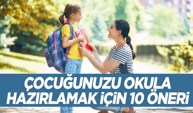 Çocuk okula nasıl hazırlanmalı? Uzmanından 10 öneri…