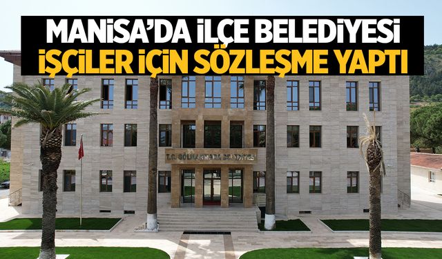 Gölmarmara Belediyesi işçiler için sözleşme imzaladı!