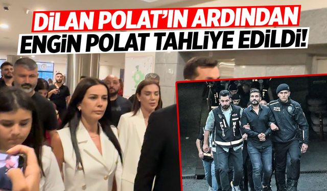 Dilan Polat'ın Ardından Engin Polat Tahliye Edildi: Tutuklu Kalmadı