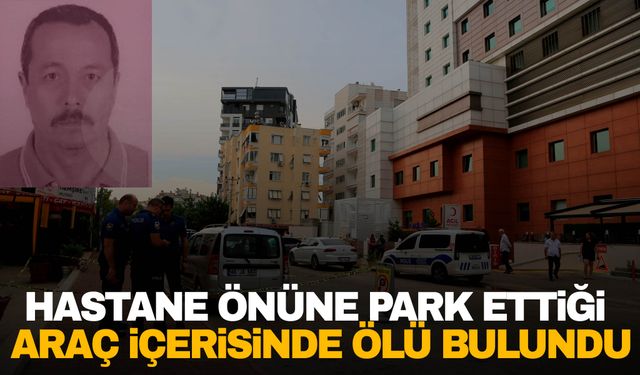 Hastane önüne aracını park etti… İçerisinde ölü bulundu