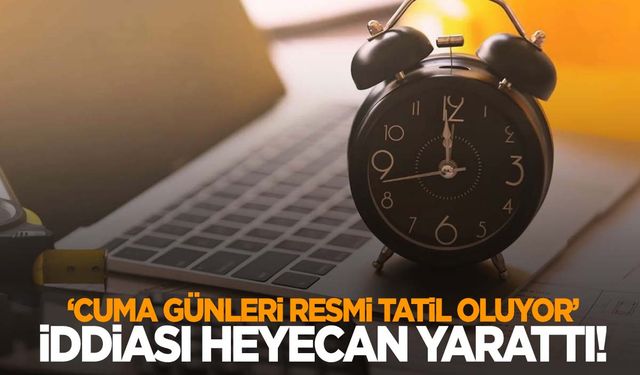 Herkes bunu konuşuyor… Cuma günleri resmi tatil mi oluyor?