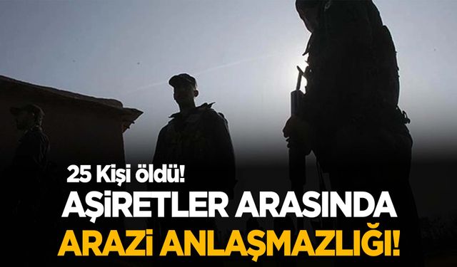 Aşiretler arasında kavga! 25 kişi hayatını kaybetti