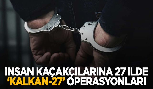 İnsan kaçakçılarına İzmir dahil 27 ilde operasyon!