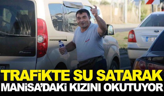 Su satarak Manisa’daki kızını okutuyor!