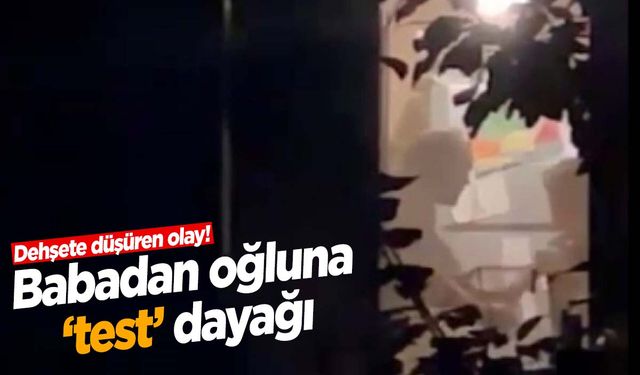 İstanbul’da babadan oğluna ‘test’ dayağı!