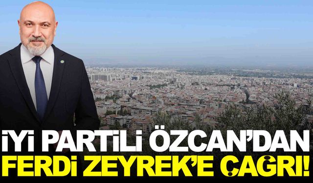 İYİ Partili Gürhan Özcan’dan Ferdi Zeyrek'e çağrı!