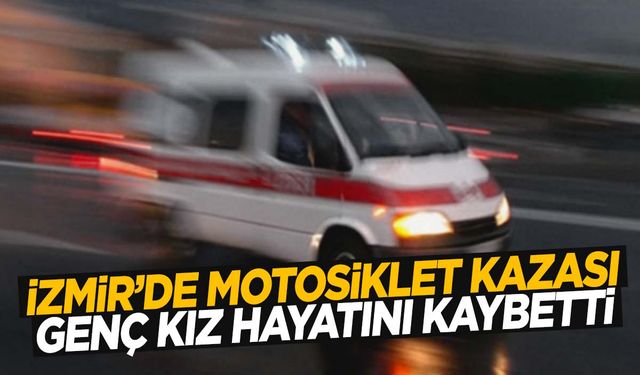 İzmir’de 19 yaşındaki genç kız kaza kurbanı!