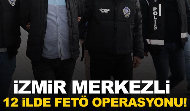 İzmir’de FETÖ operasyonu: 15 gözaltı