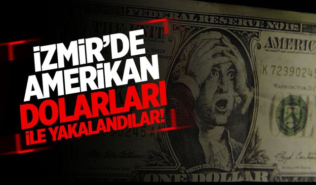 İzmir’de Sahte Amerikan Dolarları İle Yakalandılar!