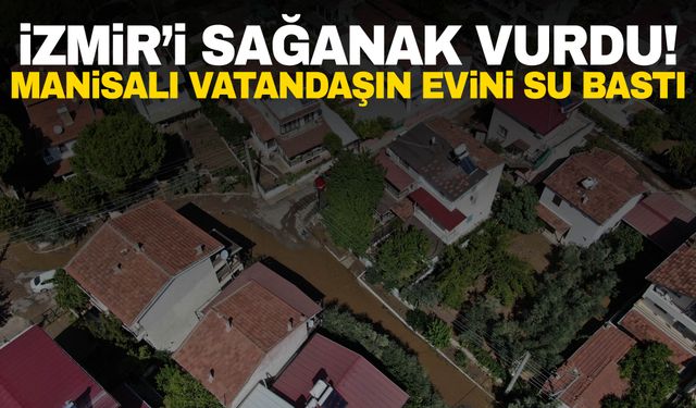 İzmir’i sağanak vurdu Manisalı vatandaşın evini su bastı: En az 300 bin TL zararımız var