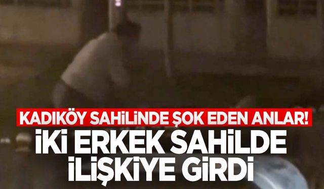 Kadıköy sahilinde iki erkek cinsel ilişkiye girdi!