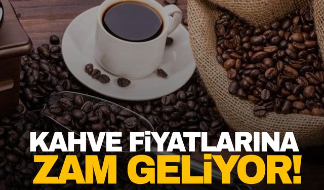 Kahve tiryakileri dikkat! Zam geliyor