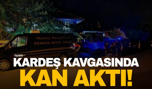 Isparta'da kardeş kavgasında kan aktı: 1 ölü