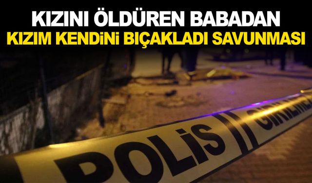 Adana'da kızını öldüren baba: Kızım kendini bıçakladı