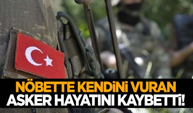 Kule nöbetinde kendini vuran asker hayatını kaybetti!