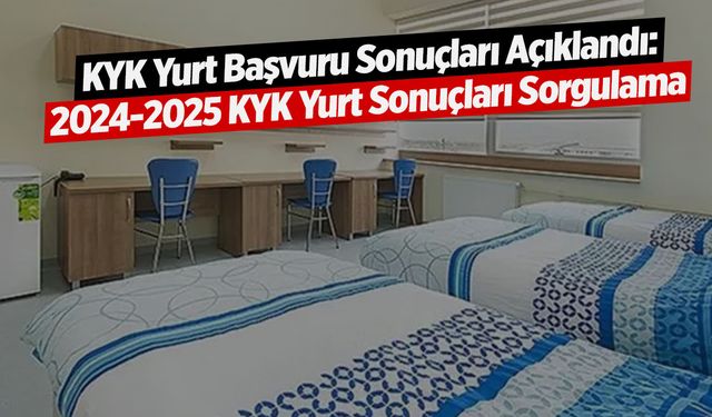 KYK Yurt Başvuru Sonuçları Açıklandı: 2024-2025 KYK Yurt Sonuçları Sorgulama