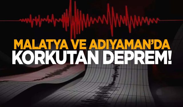 Malatya ve Adıyaman’da peş peşe deprem!