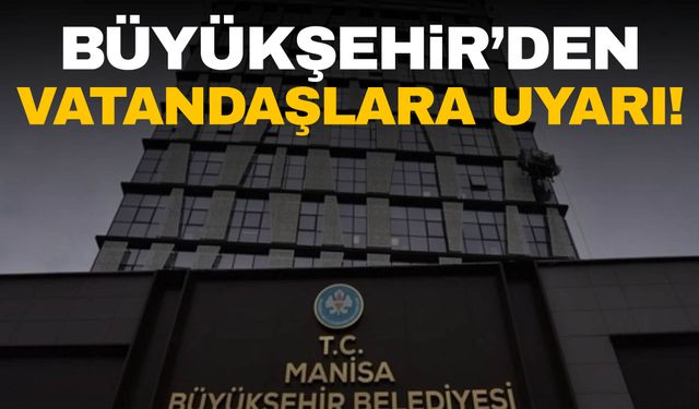 Manisa Büyükşehir Belediyesi'nden ‘dolandırıcılık’ uyarısı!