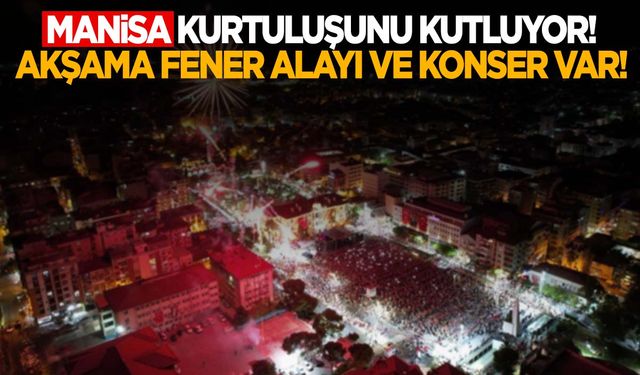 Manisa kurtuluşunu kutluyor! Akşama fener alayı ve konser var!