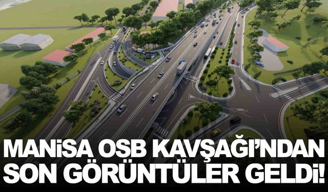 Manisa OSB Kavşağı’nda çalışmalar ne aşamada? Son görüntüler geldi!