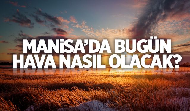 Manisa’da Bugün Hava Durumu Nasıl Olacak? | 25 Eylül 2024 Çarşamba