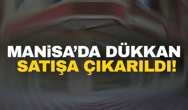 Manisa’da dükkan satılıyor!