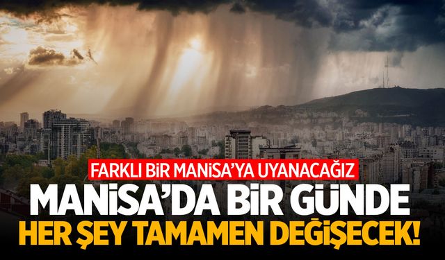 Manisa’da 1 günde her şey değişecek! Hava durumu 8 derece fark edecek!