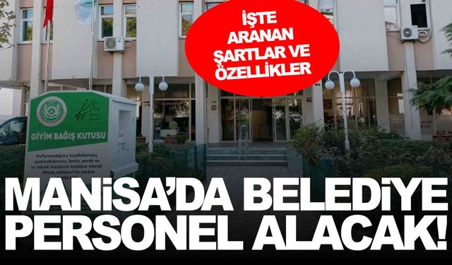 Manisa’da ilçe belediyesi personel alacak… İşte aranan şartlar!