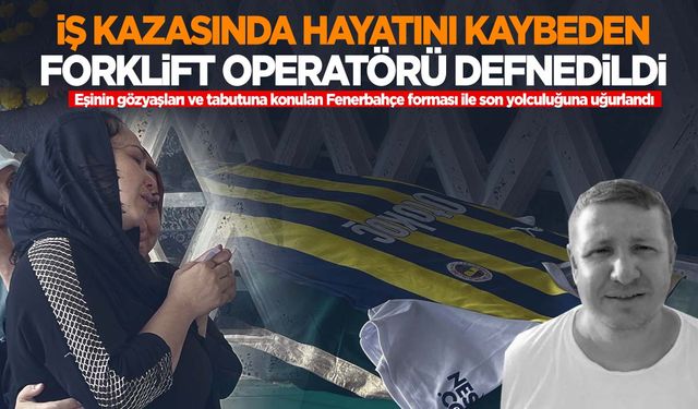 Manisa’da iş kazasında hayatını kaybetmişti… Son yolcuğuna Fenerbahçe formasıyla uğurlandı!