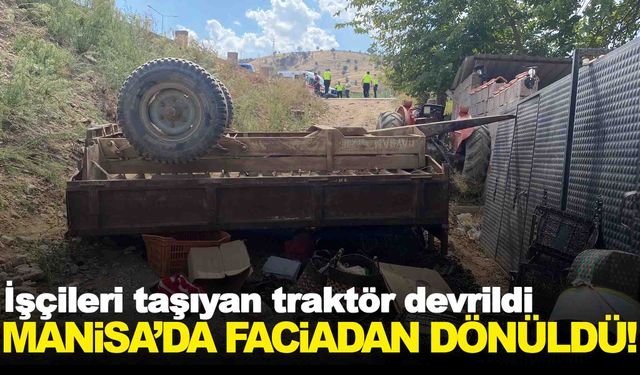 Manisa’da işçileri taşıyan traktör devrildi… Yaralılar var!