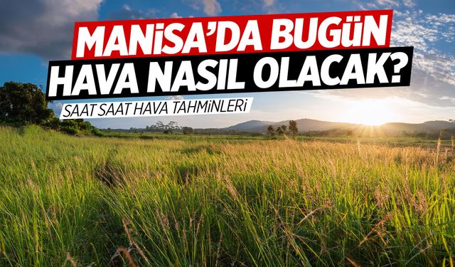 Manisa’da Perşembe Günü Hava Durumu: Meteoroloji Saat Saat Paylaştı