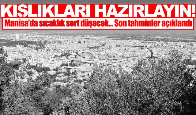 Manisa’da sıcaklık sert düşecek… Son tahminler açıklandı… Tarih bile verildi!