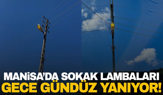 Manisa’da sokak lambaları gece gündüz yanıyor