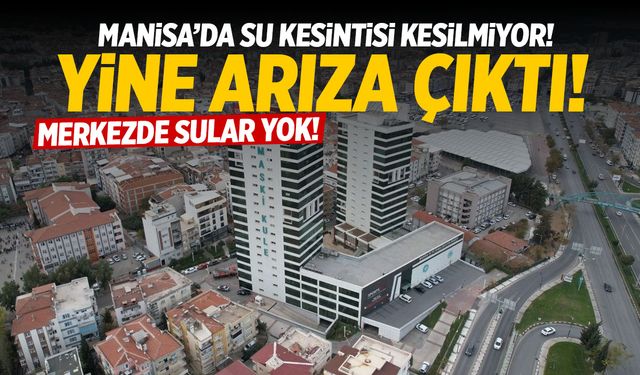 Manisa’da Sular Kesiliyor! Bu Sefer 7 Mahallede Yok! Manisa Su Kesintisi Listesi...