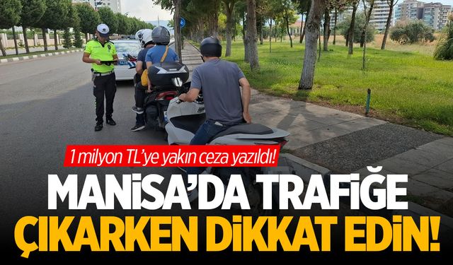 Manisa'da trafiğe çıkacaklar dikkat! 1 milyon TL'ye yakın ceza!