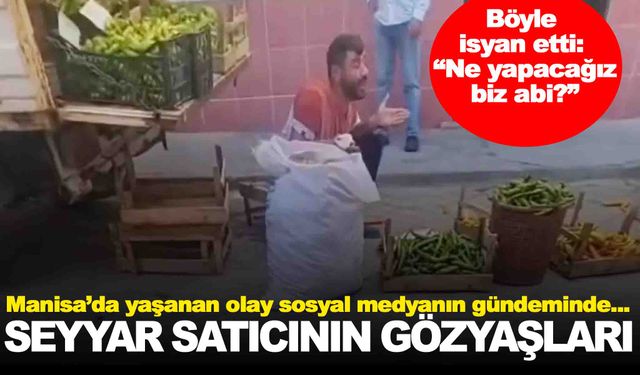 Manisa’da yaşandı… Seyyar satıcı gözyaşlarına boğuldu