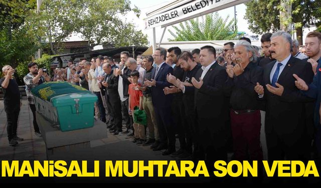 Manisalı muhtara son veda… Gözyaşlarıyla uğurlandı