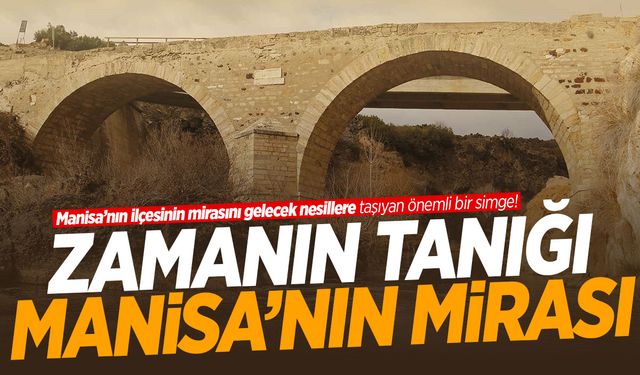 Manisa’nın eşsiz mirası… 500 yıllık köprü tarihe tanıklık ediyor