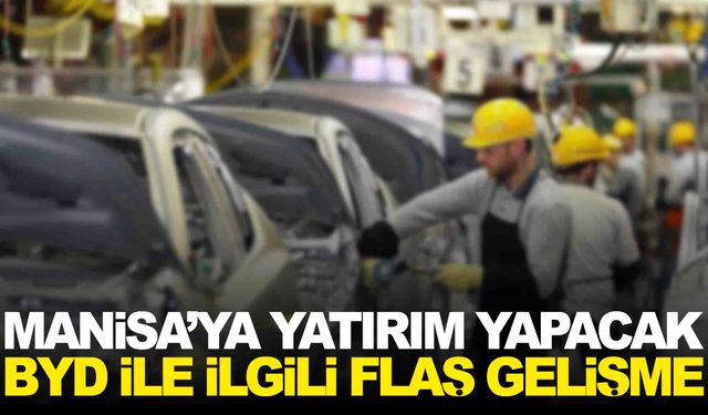 Manisa’ya yatırım yapacak BYD ile ilgili flaş gelişme… Çin hükümetinin çağrısı ne anlama geliyor?