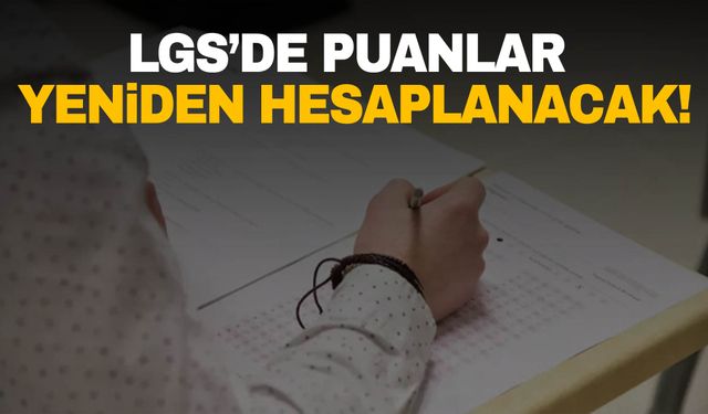 MEB duyurdu! LGS’de puanlar yeniden hesaplanacak