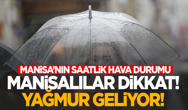 Manisa için saat verildi! Şemsiyeleri hazırlayın…Yağmur var!