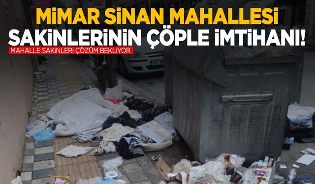 Mimar Sinan Mahallesi toplanmayan çöplerden şikayetçi!