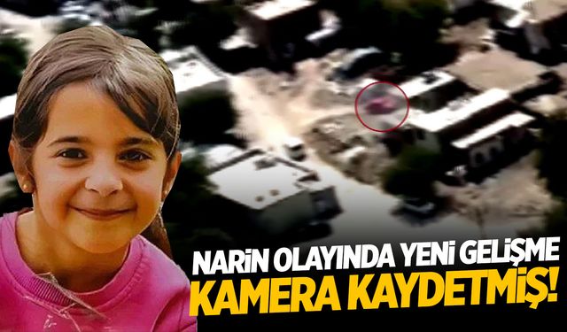 Narin olayında yeni görüntüler! Kameraya yansımış!