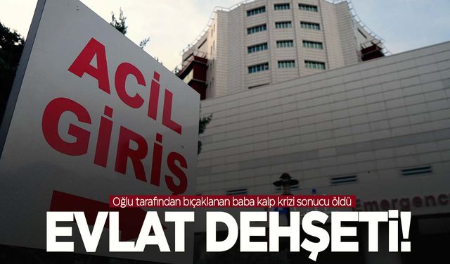 Oğlu tarafından bıçaklanan baba ambulansta kalp krizi geçirip öldü