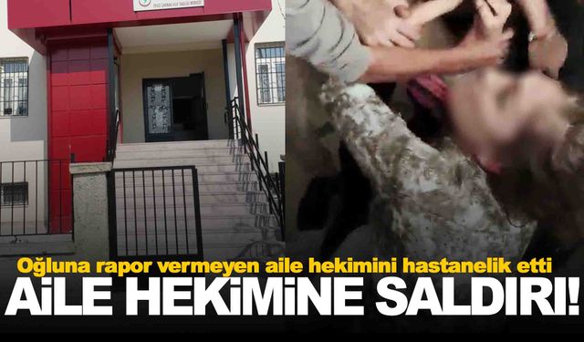 Oğluna rapor vermeyen aile hekimini hastanelik etti… Hekime kadın şiddeti!