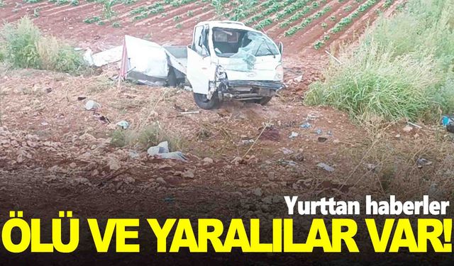 Tarım işçilerini taşıyan kamyonet şarampole uçtu… Ölü ve yaralılar var!