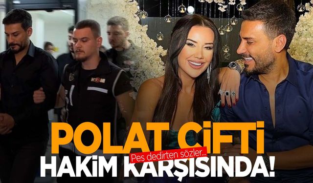 Polat çifti hakim karşısında! Pes dedirten sözler…