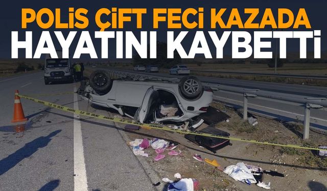 Polis çift kazada hayatını kaybetti!