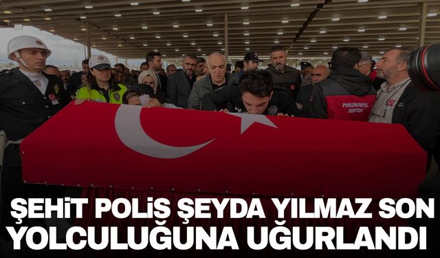 Şehit Polis Şeyda Yılmaz son yolculuğuna uğurlandı